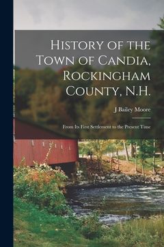portada History of the Town of Candia, Rockingham County, N.H.: From its First Settlement to the Present Time