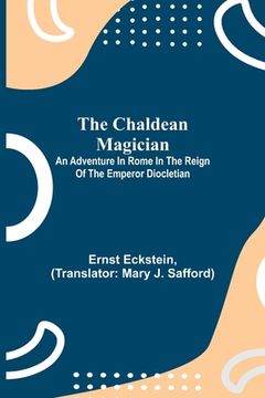 portada The Chaldean Magician; An Adventure in Rome in the Reign of the Emperor Diocletian (en Inglés)