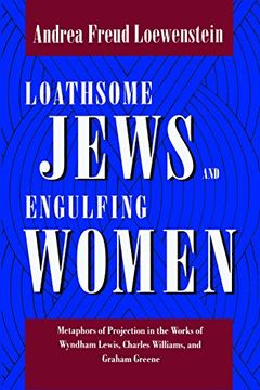 portada Loathsome Jews and Engulfing Women: Metaphors of Projection in the Works of Wyndham Lewis, Charles Williams, and Graham Greene: Metaphors ofP Graham Greene (Literature & Psychoanalysis) (in English)