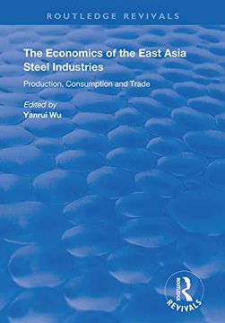 portada The Economics of the East Asia Steel Industries: Production, Consumption and Trade (en Inglés)