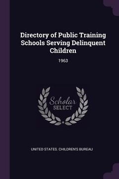 portada Directory of Public Training Schools Serving Delinquent Children: 1963 (en Inglés)