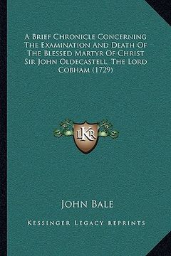 portada a brief chronicle concerning the examination and death of the blessed martyr of christ sir john oldecastell, the lord cobham (1729) (en Inglés)