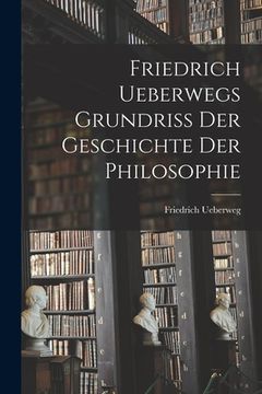 portada Friedrich Ueberwegs Grundriss Der Geschichte Der Philosophie (en Alemán)