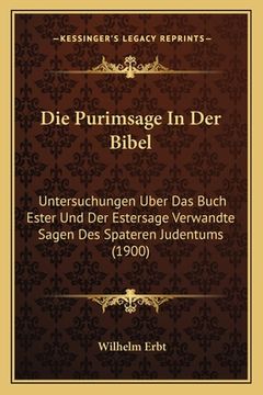 portada Die Purimsage In Der Bibel: Untersuchungen Uber Das Buch Ester Und Der Estersage Verwandte Sagen Des Spateren Judentums (1900) (in German)