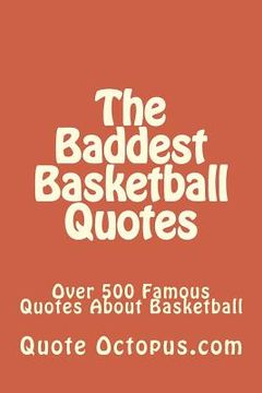 portada The Baddest Basketball Quotes: Over 500 Famous Quotes About Basketball (en Inglés)