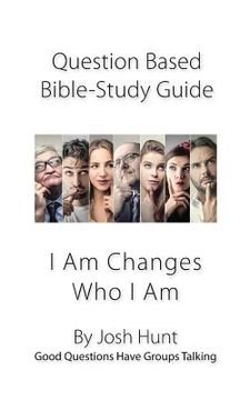 portada Question-based Bible Study Guide -- I Am Changes Who I Am: Good Questions Have Groups Talking (in English)