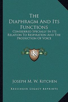 portada the diaphragm and its functions: considered specially in its relation to respiration and the production of voice (en Inglés)
