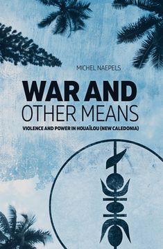 portada War and Other Means: Power and violence in Houaïlou (New Caledonia) (in English)