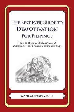 portada The Best Ever Guide to Demotivation for Filipinos: How To Dismay, Dishearten and Disappoint Your Friends, Family and Staff (in English)