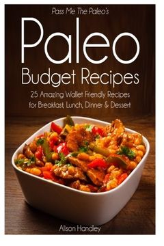 portada Pass Me The Paleo's Paleo Budget Recipes: 25 Amazing Wallet Friendly Recipes for Breakfast, Lunch, Dinner and Dessert!