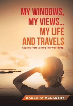 portada My Windows, My Views ... My Life and Travels: Stories from a Long Life Well-Lived (en Inglés)