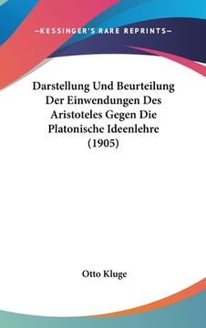 portada Darstellung Und Beurteilung Der Einwendungen Des Aristoteles Gegen Die Platonische Ideenlehre (1905) (in German)