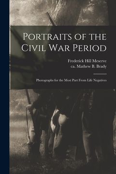 portada Portraits of the Civil War Period: Photographs for the Most Part From Life Negatives (en Inglés)