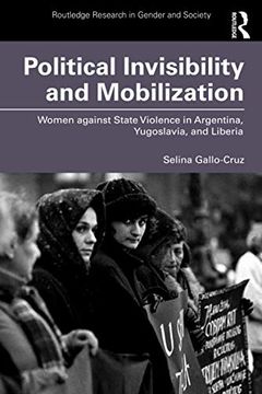 portada Political Invisibility and Mobilization: Women Against State Violence in Argentina, Yugoslavia, and Liberia (Routledge Research in Gender and Society) (en Inglés)