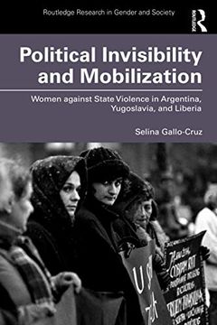 portada Political Invisibility and Mobilization: Women Against State Violence in Argentina, Yugoslavia, and Liberia (Routledge Research in Gender and Society) (in English)