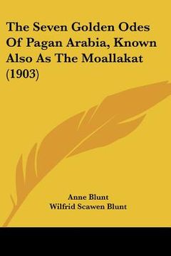 portada the seven golden odes of pagan arabia, known also as the moallakat (1903)