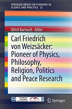 portada Carl Friedrich von Weizsäcker: Pioneer of Physics, Philosophy, Religion, Politics and Peace Research (Springerbriefs on Pioneers in Science and Practice) (en Inglés)