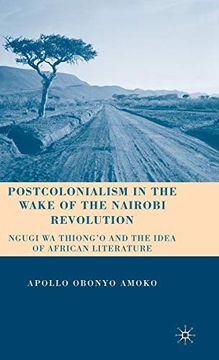 portada Postcolonialism in the Wake of the Nairobi Revolution: Ngugi wa Thiong’O and the Idea of African Literature (en Inglés)