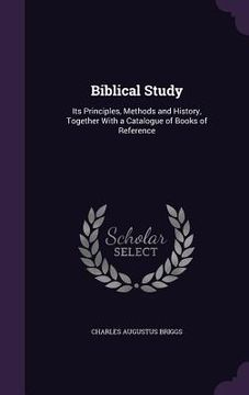 portada Biblical Study: Its Principles, Methods and History, Together With a Catalogue of Books of Reference