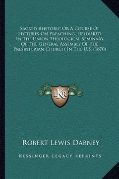 portada sacred rhetoric or a course of lectures on preaching, delivered in the union theological seminary of the general assembly of the presbyterian church i