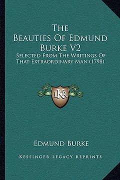 portada the beauties of edmund burke v2: selected from the writings of that extraordinary man (1798) (en Inglés)