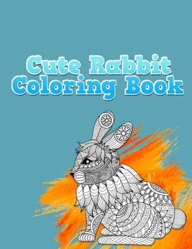portada Cute Rabbit Coloring Book: Grate And Discover This Unique rabbit Collection Of 50+ Coloring Pages Ever (en Inglés)