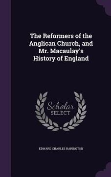 portada The Reformers of the Anglican Church, and Mr. Macaulay's History of England (en Inglés)