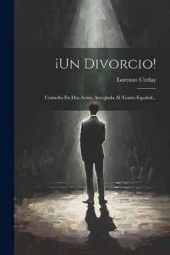 portada Un Divorcio!  Comedia en dos Actos, Arreglada al Teatro Español.
