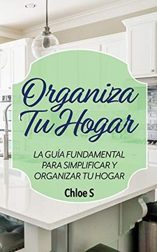 portada Organiza tu Hogar: La Guía Fundamental Para Simplificar y Organizar tu Hogar (in Spanish)