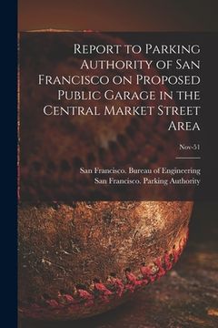 portada Report to Parking Authority of San Francisco on Proposed Public Garage in the Central Market Street Area; Nov-51 (en Inglés)