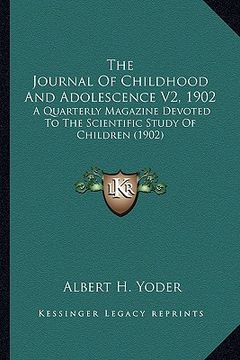 portada the journal of childhood and adolescence v2, 1902: a quarterly magazine devoted to the scientific study of children (1902) (en Inglés)