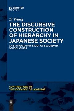 portada The Discursive Construction of Hierarchy in Japanese Society: An Ethnographic Study of Secondary School Clubs (Contributions to the Sociology of Language [Csl], 116) 