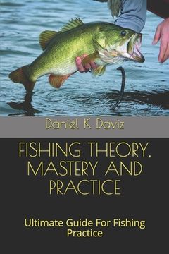 portada Fishing Theory, Mastery and Practice: Ultimate Guide For Fishing Practice (en Inglés)