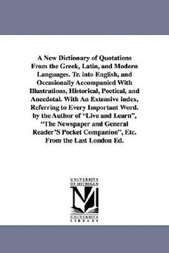 portada a new dictionary of quotations from the greek, latin, and modern languages. tr. into english, and occasionally accompanied with illustrations, histo (en Inglés)