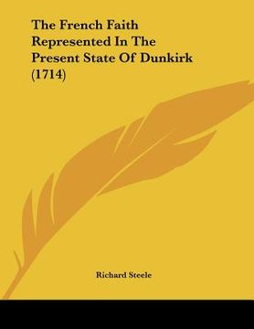 portada the french faith represented in the present state of dunkirk (1714) (en Inglés)