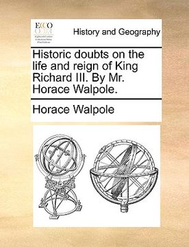 portada historic doubts on the life and reign of king richard iii. by mr. horace walpole. (en Inglés)