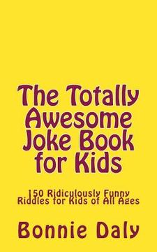 portada The Totally Awesome Joke Book for Kids: 150 Ridiculously Funny Riddles for All Ages (en Inglés)