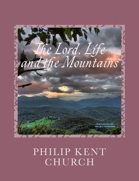 portada The Lord, Life, and the Mountains: Selected Poems and Songs by Philip Kent Church