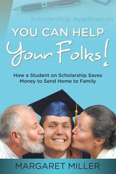 portada You Can Help Your Folks!: How a Student on Scholarship Saves Money to Send Home to Family