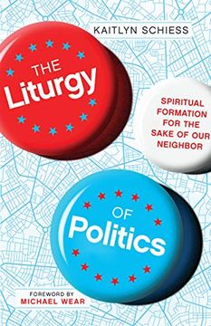 portada The Liturgy of Politics: Spiritual Formation for the Sake of our Neighbor (en Inglés)