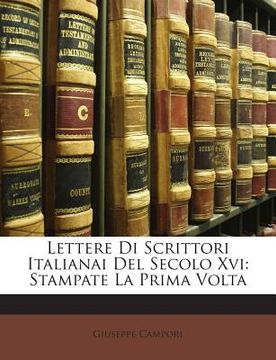 portada Lettere Di Scrittori Italianai del Secolo XVI: Stampate La Prima VOLTA (en Italiano)