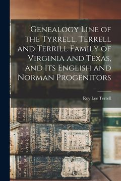 portada Genealogy Line of the Tyrrell, Terrell and Terrill Family of Virginia and Texas, and Its English and Norman Progenitors (en Inglés)