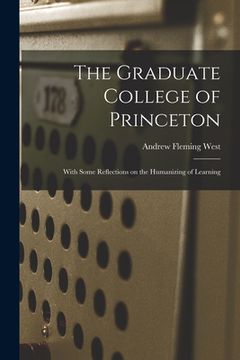 portada The Graduate College of Princeton; With Some Reflections on the Humanizing of Learning (en Inglés)