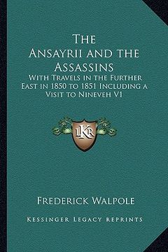 portada the ansayrii and the assassins: with travels in the further east in 1850 to 1851 including a visit to nineveh v1 (en Inglés)