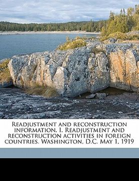portada readjustment and reconstruction information. i. readjustment and reconstruction activities in foreign countries. washington, d.c. may 1, 1919 (in English)