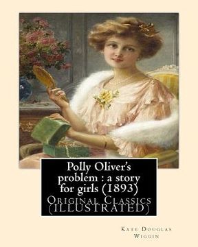 portada Polly Oliver's problem: a story for girls (1893). By; Kate Douglas Wiggin: Original Classics (ILLUSTRATED)