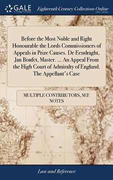 portada Before the Most Noble and Right Honourable the Lords Commissioners of Appeals in Prize Causes. De Eendraght, jan Boufet, Master. An Appeal From. Of Admiralty of England. The Appellant's Case 