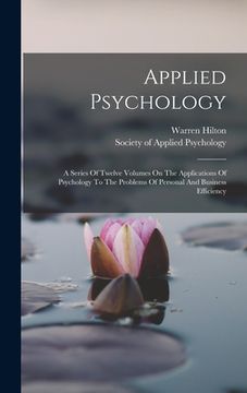 portada Applied Psychology: A Series Of Twelve Volumes On The Applications Of Psychology To The Problems Of Personal And Business Efficiency (en Inglés)