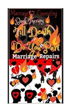 portada Marriage Counseling Book Therapy - Till Death do you Part! Marriage Repairs: The Secret to Marriages That Lasts Forever: A Practical Guide to the Love she Most Desires (en Inglés)