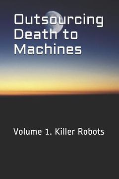 portada Outsourcing Death to Machines: Volume 1: Killer Robots (en Inglés)